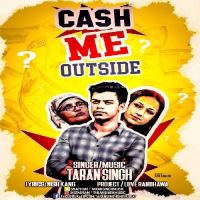 Download Cash Me Outside Taran Singh mp3 song, Cash Me Outside Taran Singh full album download